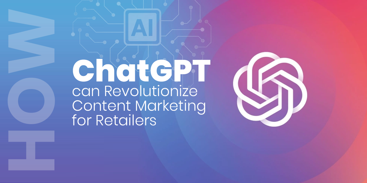 How ChatGPT can Revolutionize Content Marketing for Retailers