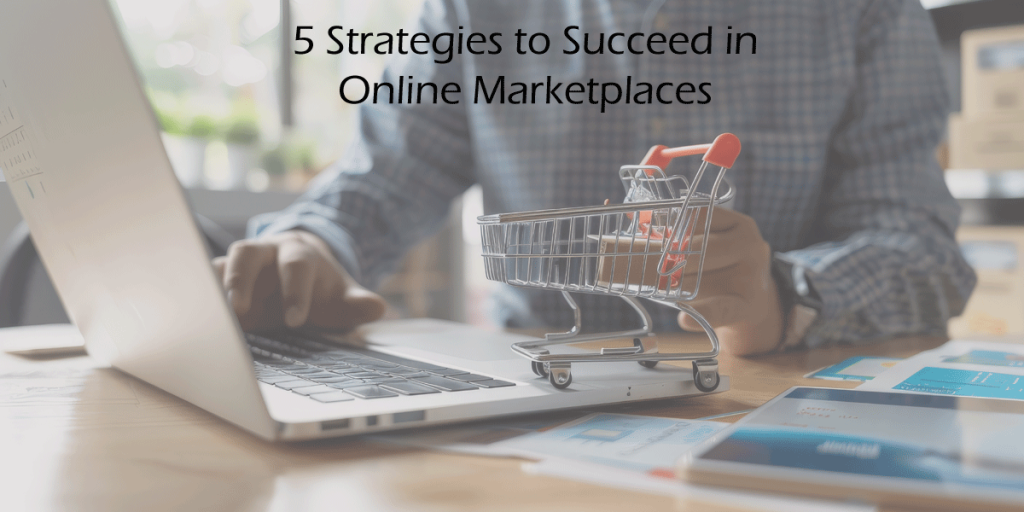 5 Strategies to Succeed in Online Marketplaces